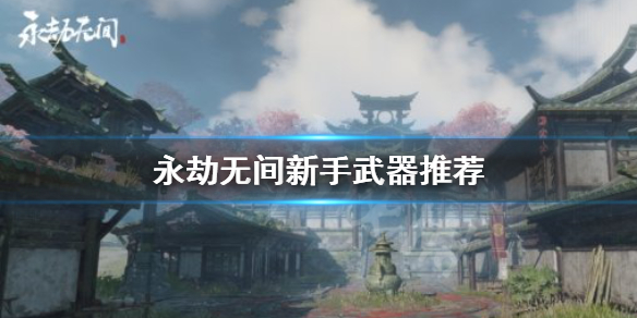 永劫无间新手适合用什么武器