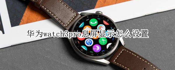 华为watch3pro息屏设置步骤介绍