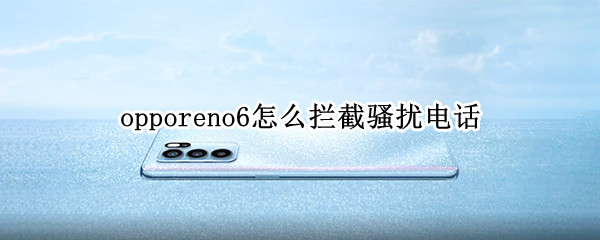 opporeno6设置电话拦截操作分享