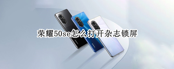 荣耀50se杂志锁屏设置方法介绍