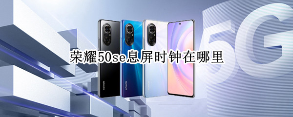 荣耀50se怎么开启熄屏显示