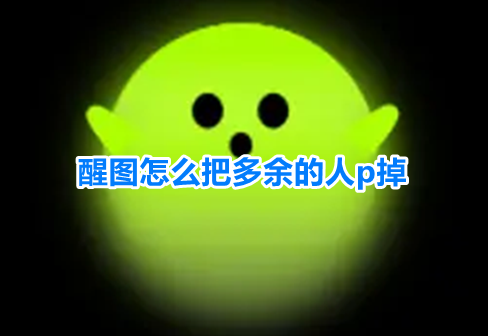 醒图怎么把多余的人p掉