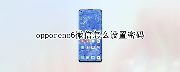opporeno6微信怎么进行上锁