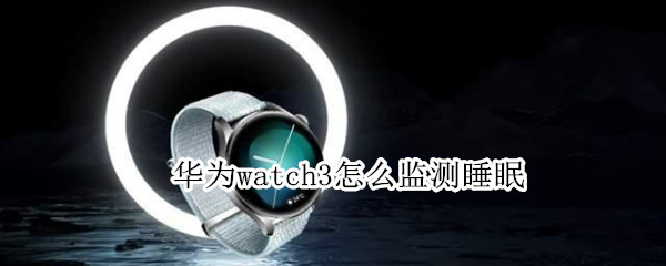 华为watch3如何开启睡眠监测
