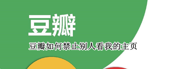 豆瓣禁止他人查看主页操作流程一览