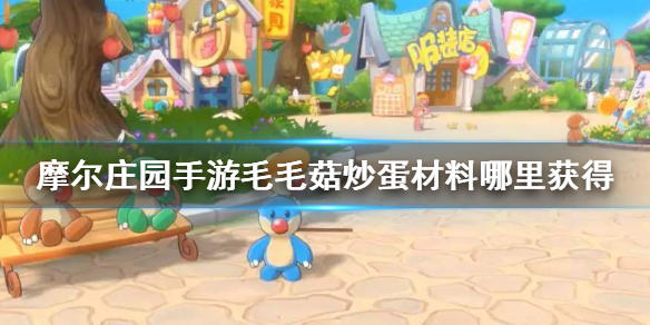 摩尔庄园手游毛毛菇炒蛋材料怎么得