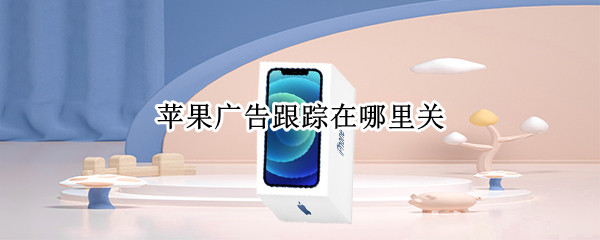 苹果手机怎么关闭广告跟踪
