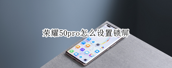 荣耀50pro锁屏方法汇总