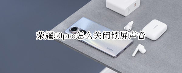 荣耀50pro怎样取消锁屏提示音