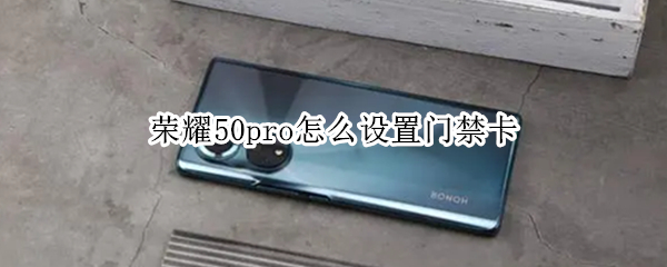 荣耀50pro卡包添加门禁卡方法介绍