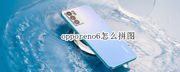 opporeno6拼接照片方法分享