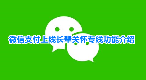 微信支付上线长辈关怀专线功能介绍