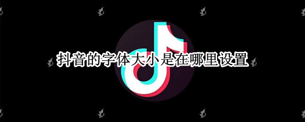 抖音字体大小调节方法介绍
