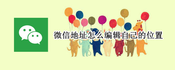 微信地址编辑位置操作方法介绍