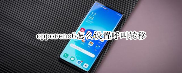opporeno6设置来电转接步骤介绍