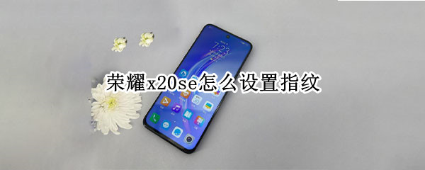 荣耀x20se如何开启指纹解锁