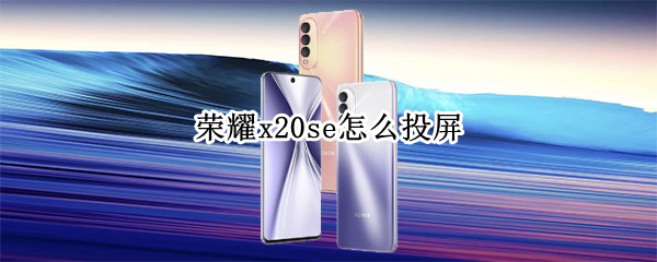 荣耀x20se开启投屏方法介绍