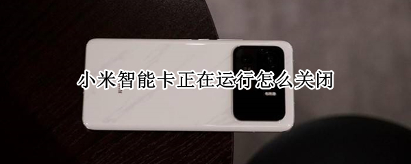 小米智能卡关闭运行步骤一览