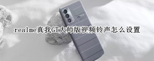 realme真我GT大师版如何更改视频铃声