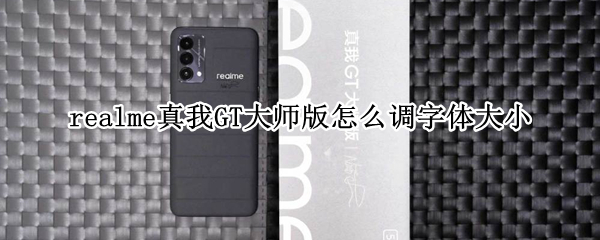 realme真我GT大师版如何设置字体尺寸