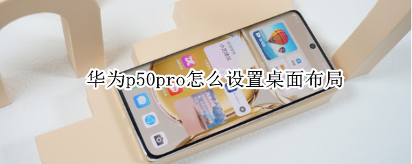 华为p50pro怎样开启桌面布局
