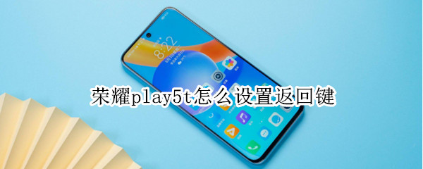 荣耀play5t启用返回键步骤分享