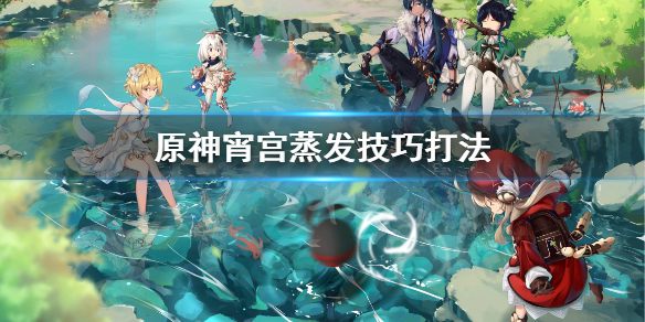 原神宵宫怎么打蒸发