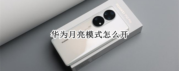 华为手机如何开启月亮模式