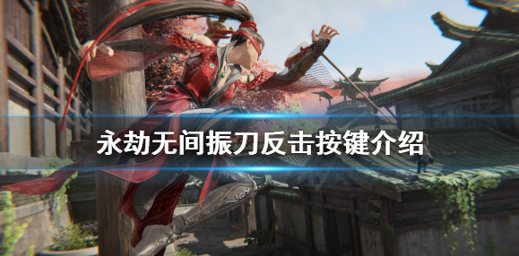 永劫无间振刀反击按键及触发条件介绍