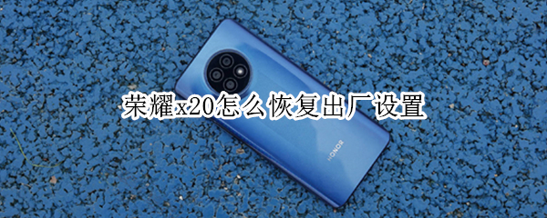 荣耀x20如何重置手机