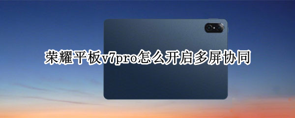 荣耀平板v7pro如何设置多屏协同