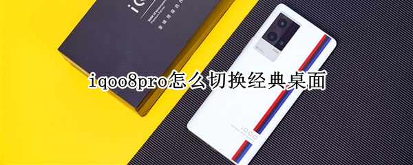 iqoo8pro在哪里设置经典桌面
