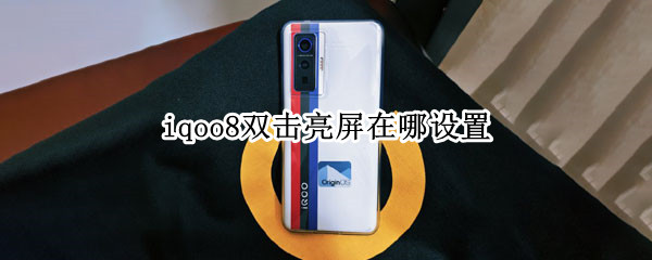 iqoo8怎么启用双击亮屏