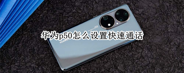 华为p50如何开启快速通话