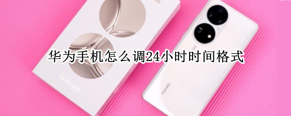 华为手机时间如何设置24小时制