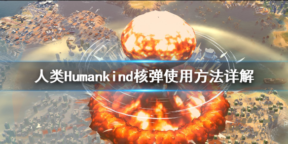 人类Humankind核弹轰炸技巧分享