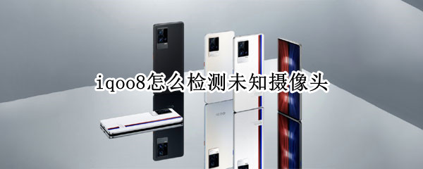 iqoo8摄像头检测使用步骤一览