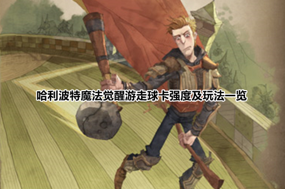哈利波特魔法觉醒游走球卡强度及玩法一览