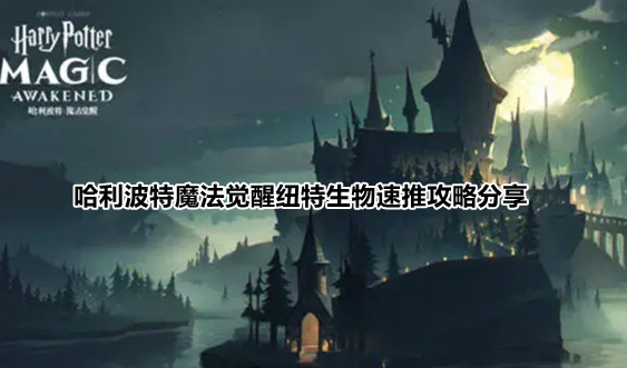 哈利波特魔法觉醒纽特生物速推攻略分享