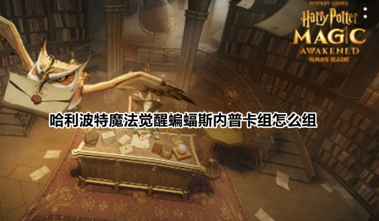 哈利波特魔法觉醒蝙蝠斯内普卡组怎么组