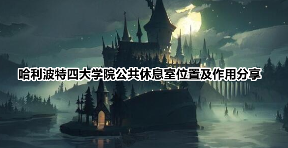 哈利波特魔法觉醒四大学院公共休息室位置及作用分享