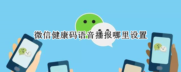 微信健康码怎么开启再次语音播报