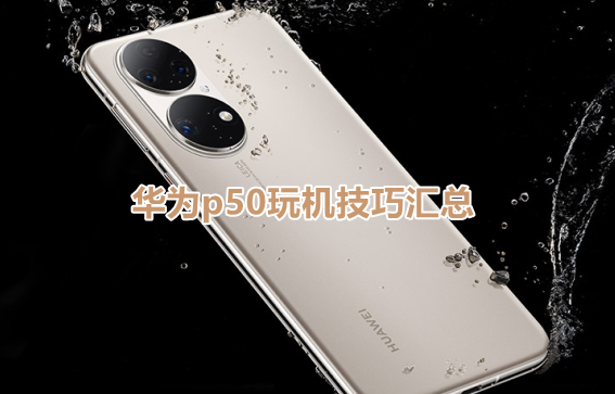 华为p50玩机技巧汇总