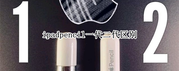 ipadpencil一代二代区别一览