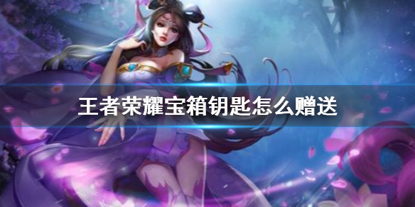 王者荣耀宝箱钥匙怎么送