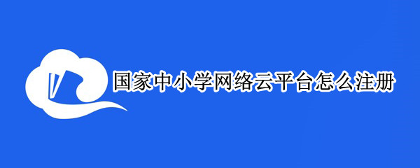 国家中小学网络云平台注册教程介绍