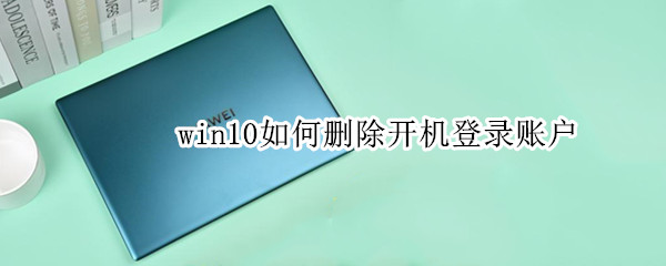 win10开机登录账户怎么删除
