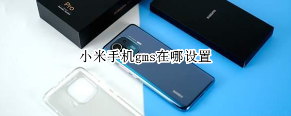 小米11pro开启谷歌服务教程分享