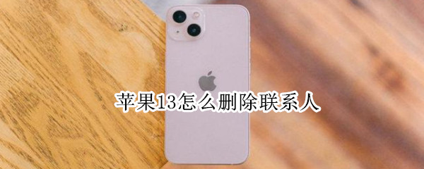 苹果13如何删除手机联系人