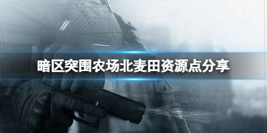 暗区突围北麦田资源点在什么位置